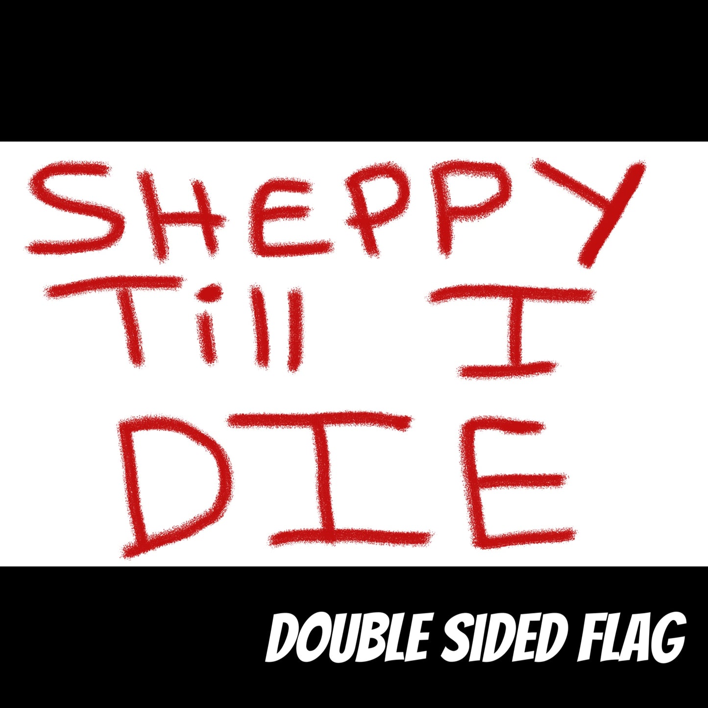 **PRE-ORDER** 2026 - "SHEPPY TILL I DIE" DOUBLE SIDED FLAG